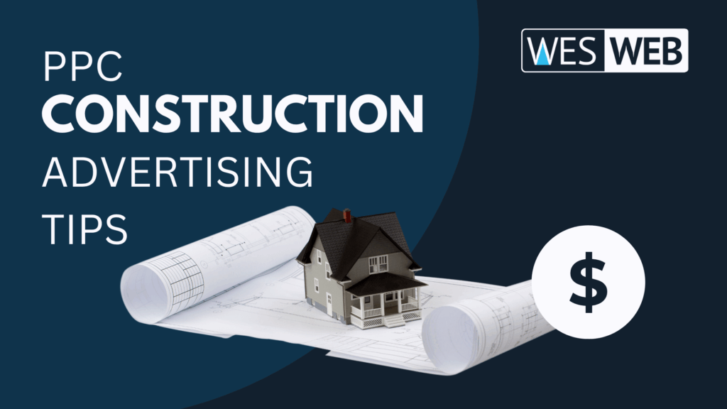 Text that reads PPC Construction Advertising Tips. The Wes Web logo. A house on a blueprint. A dollar sign.
