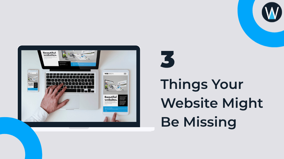 3 Things Your Website Might Be Missing. Wes Web